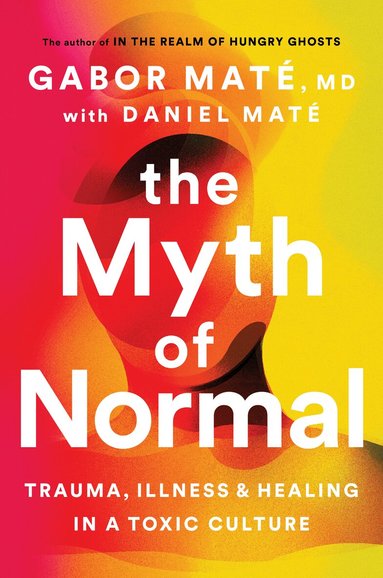 Gabor Maté - The Myth of Normal, Inbunden
