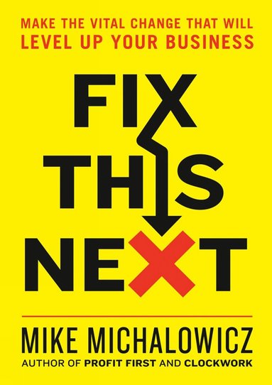 Mike Michalowicz - Fix This Next, Inbunden