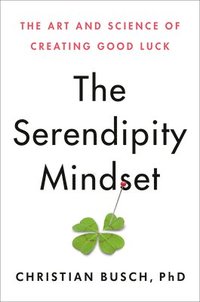 bokomslag The Serendipity Mindset: The Art and Science of Creating Good Luck
