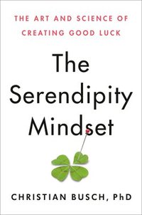 bokomslag The Serendipity Mindset: The Art and Science of Creating Good Luck