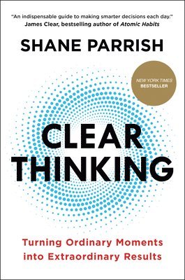 Clear Thinking: Turning Ordinary Moments Into Extraordinary Results 1