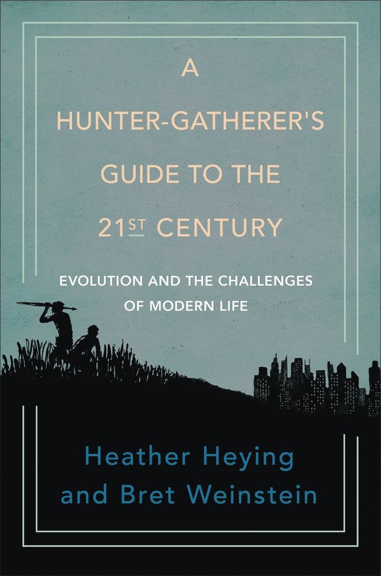 Heather Heying, Bret Weinstein - Hunter-Gatherer's Guide to the 21st Century, Inbunden