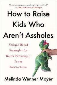 bokomslag How to Raise Kids Who Aren't Assholes: Science-Based Strategies for Better Parenting--from Tots to Teens