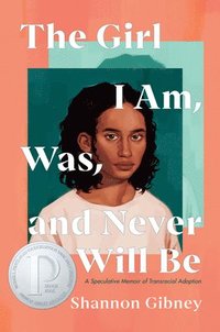 bokomslag The Girl I Am, Was, and Never Will Be: A Speculative Memoir of Transracial Adoption