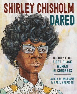 Alicia Williams, April Harrison, Alicia D. Williams, Alicia D Williams - Shirley Chisholm Dared, Inbunden