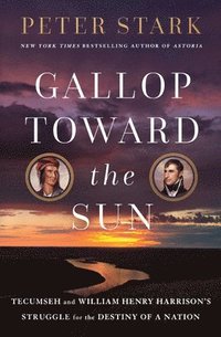 bokomslag Gallop Toward the Sun: Tecumseh and William Henry Harrison's Struggle for the Destiny of a Nation