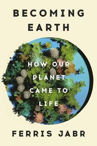 bokomslag Becoming Earth: How Our Planet Came to Life