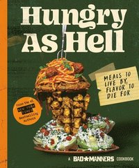 bokomslag Bad Manners: Hungry as Hell: Meals to Live By, Flavor to Die For: A Vegan Cookbook
