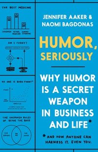 bokomslag Humor, Seriously: Why Humor Is a Secret Weapon in Business and Life (and How Anyone Can Harness It. Even You.)