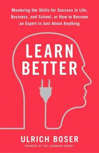 bokomslag Learn Better: Mastering the Skills for Success in Life, Business, and School, or How to Become an Expert in Just about Anything