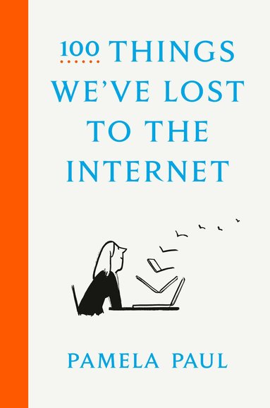 Pamela Paul - 100 Things We've Lost to the Internet, Inbunden
