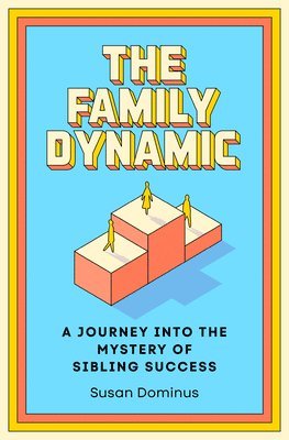 bokomslag The Family Dynamic: A Journey Into the Mystery of Sibling Success