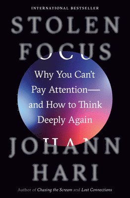 Johann Hari - Stolen Focus: Why You Can't Pay Attention--And How to Think Deeply Again, Inbunden