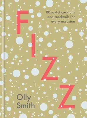 Fizz: 80 Joyful Cocktails and Mocktails for Every Occasion 1