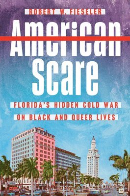 bokomslag American Scare: Florida's Hidden Cold War on Black and Queer Lives