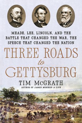 bokomslag Three Roads to Gettysburg: Meade, Lee, Lincoln, and the Battle That Changed the War, the Speech That Changed the Nation