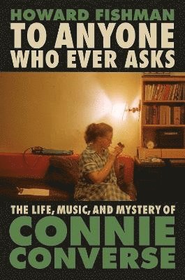 bokomslag To Anyone Who Ever Asks: The Life, Music, and Mystery of Connie Converse