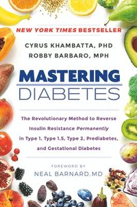 bokomslag Mastering Diabetes: The Revolutionary Method to Reverse Insulin Resistance Permanently in Type 1, Type 1.5, Type 2, Prediabetes, and Gestational Diabetes