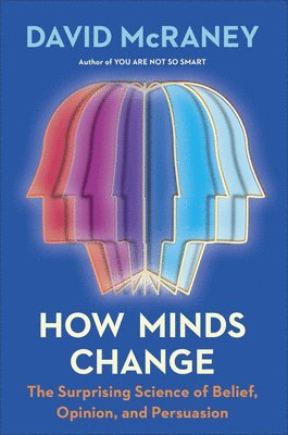 David McRaney - How Minds Change: The Surprising Science of Belief, Opinion, and Persuasion, Inbunden