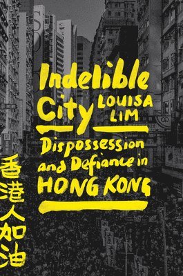 bokomslag Indelible City: Dispossession and Defiance in Hong Kong