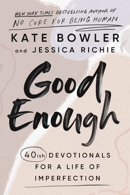 Kate Bowler, Jessica Richie - Good Enough: 40ish Devotionals for a Life of Imperfection, Inbunden