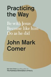bokomslag Practicing the Way: Be with Jesus. Become Like Him. Do as He Did.