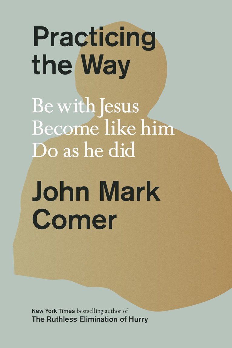Practicing the Way: Be with Jesus. Become Like Him. Do as He Did. 1