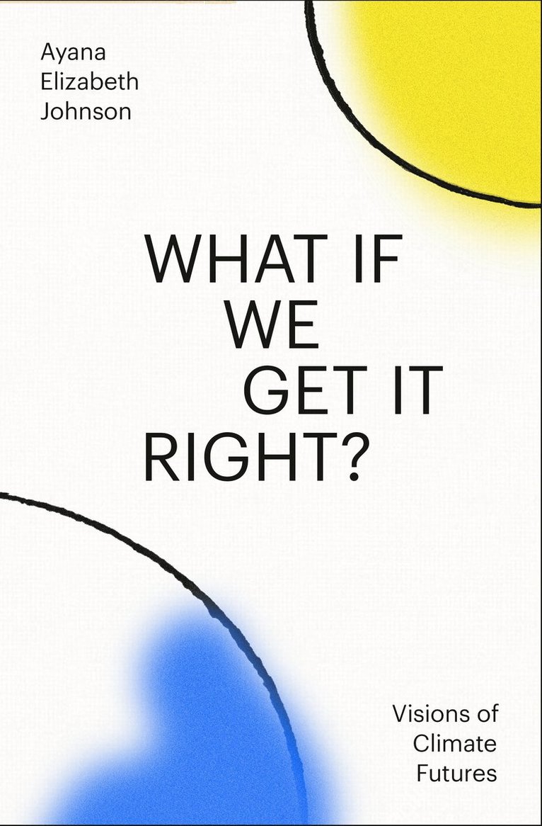 Ayana Elizabeth Johnson - What If We Get It Right?, Inbunden