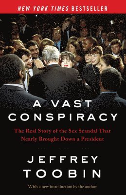 A Vast Conspiracy: The Real Story of the Sex Scandal That Nearly Brought Down a President