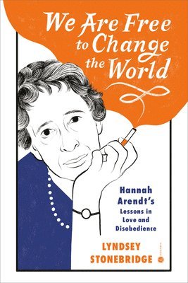 We Are Free to Change the World: Hannah Arendt's Lessons in Love and Disobedience 1