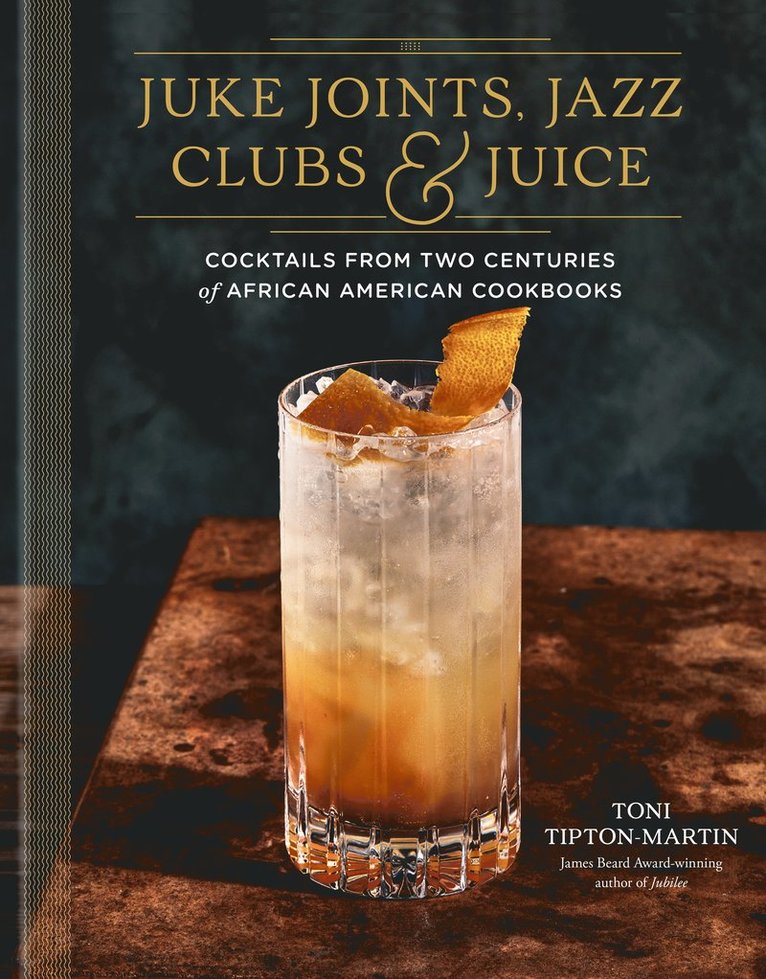 Juke Joints, Jazz Clubs, and Juice: A Cocktail Recipe Book