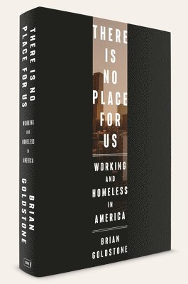 Brian Goldstone - There Is No Place for Us: Working and Homeless in America, Inbunden
