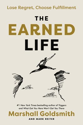 The Earned Life: Lose Regret, Choose Fulfillment 1