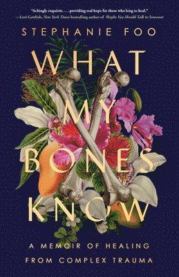 Stephanie Foo - What My Bones Know: A Memoir of Healing from Complex Trauma, Häftad