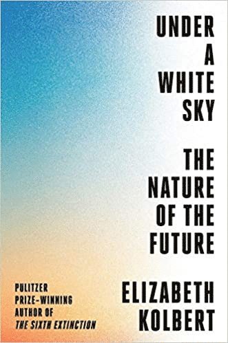 Elizabeth Kolbert - Under a white sky, Häftad