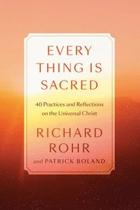 bokomslag Every Thing Is Sacred: 40 Practices and Reflections on the Universal Christ