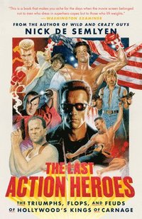 bokomslag The Last Action Heroes: The Triumphs, Flops, and Feuds of Hollywood's Kings of Carnage