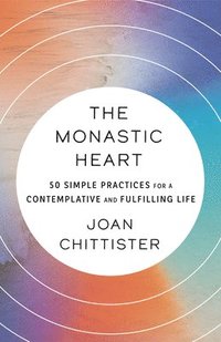 bokomslag The Monastic Heart: 50 Simple Practices for a Contemplative and Fulfilling Life