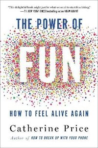 bokomslag The Power of Fun: How to Feel Alive Again