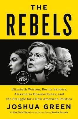 The Rebels: Elizabeth Warren, Bernie Sanders, Alexandria Ocasio-Cortez, and the Struggle Fora New American Politics