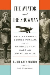 bokomslag The Aviator and the Showman: Amelia Earhart, George Putnam, and the Marriage That Made an American Icon