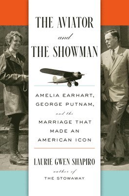 The Aviator and the Showman: Amelia Earhart, George Putnam, and the Marriage That Made an American Icon 1