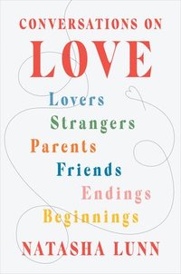 bokomslag Conversations on Love: Lovers, Strangers, Parents, Friends, Endings, Beginnings