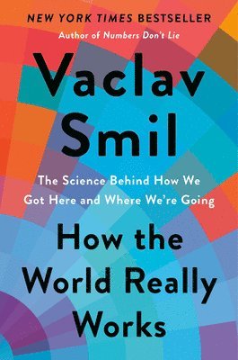 Vaclav Smil - How the World Really Works: The Science Behind How We Got Here and Where We're Going, Inbunden