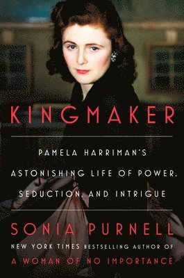 Sonia Purnell - Kingmaker: Pamela Harriman's Astonishing Life of Power, Seduction, and Intrigue, Inbunden