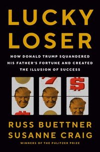bokomslag Lucky Loser: How Donald Trump Squandered His Father's Fortune and Created the Illusion of Success