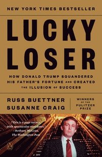 bokomslag Lucky Loser: How Donald Trump Squandered His Father's Fortune and Created the Illusion of Success