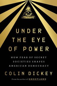 bokomslag Under the Eye of Power: How Fear of Secret Societies Shapes American Democracy