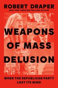 bokomslag Weapons of Mass Delusion: When the Republican Party Lost Its Mind