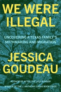 bokomslag We Were Illegal: Uncovering a Texas Family's Mythmaking and Migration